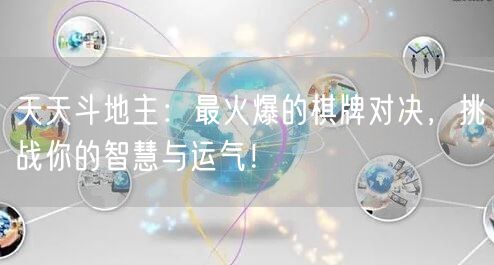 天天斗地主：最火爆的棋牌对决，挑战你的智慧与运气！