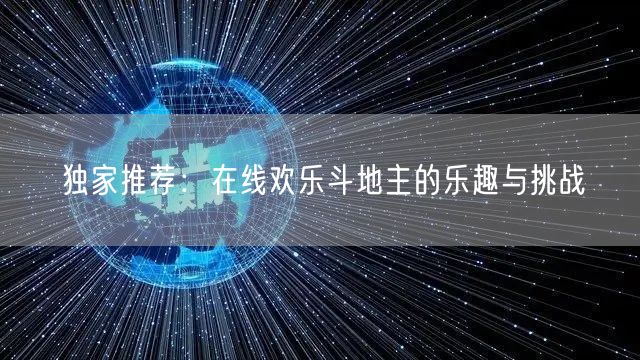 独家推荐：在线欢乐斗地主的乐趣与挑战
